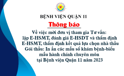 Về việc mời đơn vị tham gia Tư vấn: lập E-HSMT, đánh giá E-HSDT và thẩm định E-HSMT, thẩm định kết quả lựa chọn nhà thầu Gói thầu: In ấn các mẫu sổ khám bệnh-biểu mẫu hành chính chuyên môn tại Bệnh viện Quận 11 năm 2023